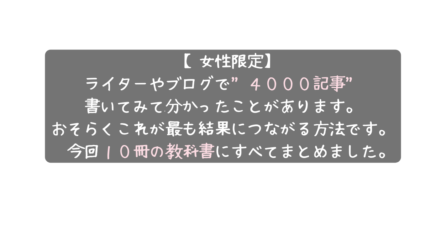 女性限定 ライターやブログで ４０００記事 書いてみて分かったことがあります おそらくこれが最も結果につながる方法です 今回１０冊の教科書にすべてまとめました